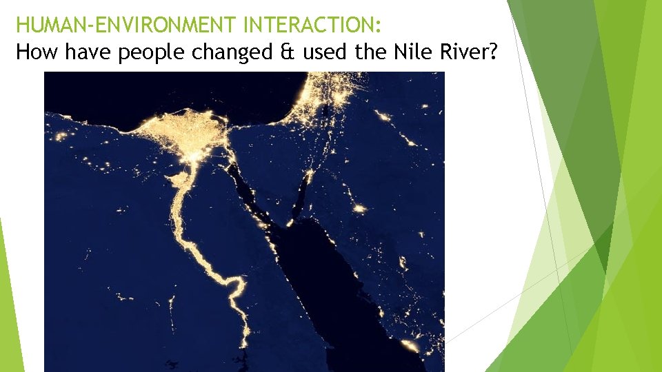 HUMAN-ENVIRONMENT INTERACTION: How have people changed & used the Nile River? 