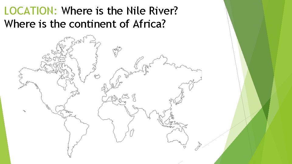 LOCATION: Where is the Nile River? Where is the continent of Africa? 