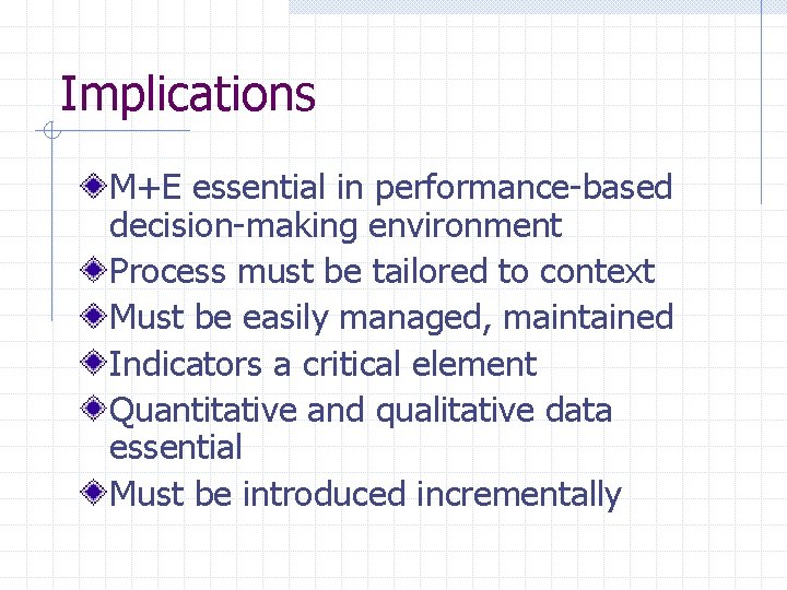 Implications M+E essential in performance-based decision-making environment Process must be tailored to context Must