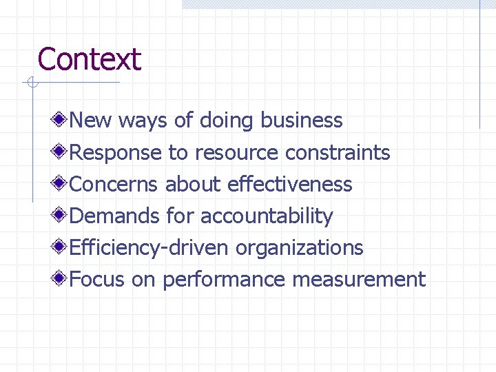 Context New ways of doing business Response to resource constraints Concerns about effectiveness Demands