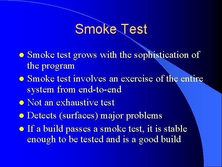 Smoke Test Smoke test grows with the sophistication of the program l Smoke test