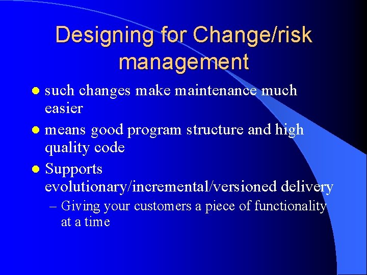 Designing for Change/risk management such changes make maintenance much easier l means good program