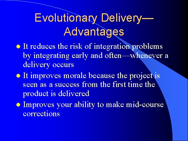 Evolutionary Delivery— Advantages It reduces the risk of integration problems by integrating early and