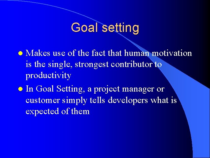 Goal setting Makes use of the fact that human motivation is the single, strongest