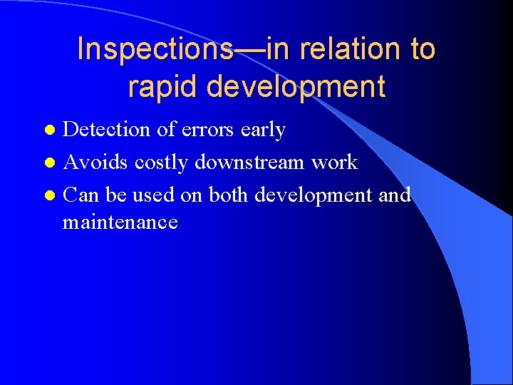 Inspections—in relation to rapid development Detection of errors early l Avoids costly downstream work