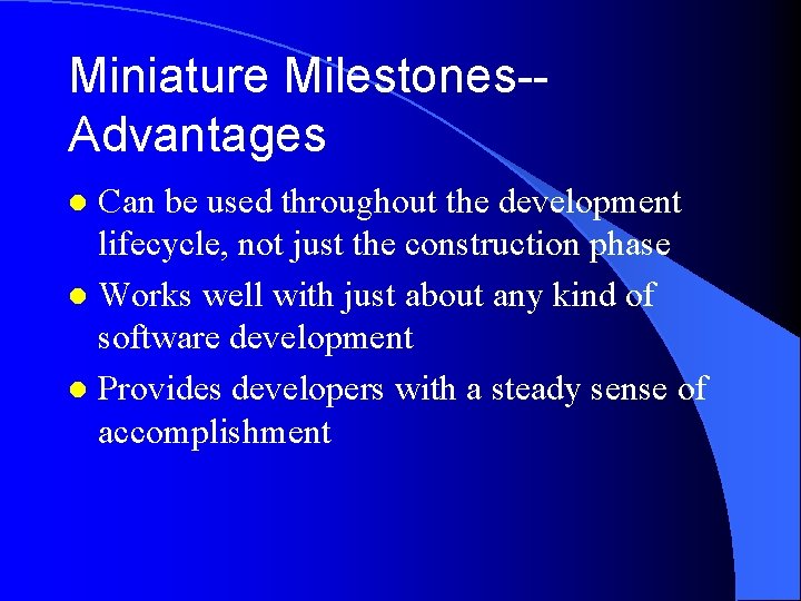 Miniature Milestones-Advantages Can be used throughout the development lifecycle, not just the construction phase