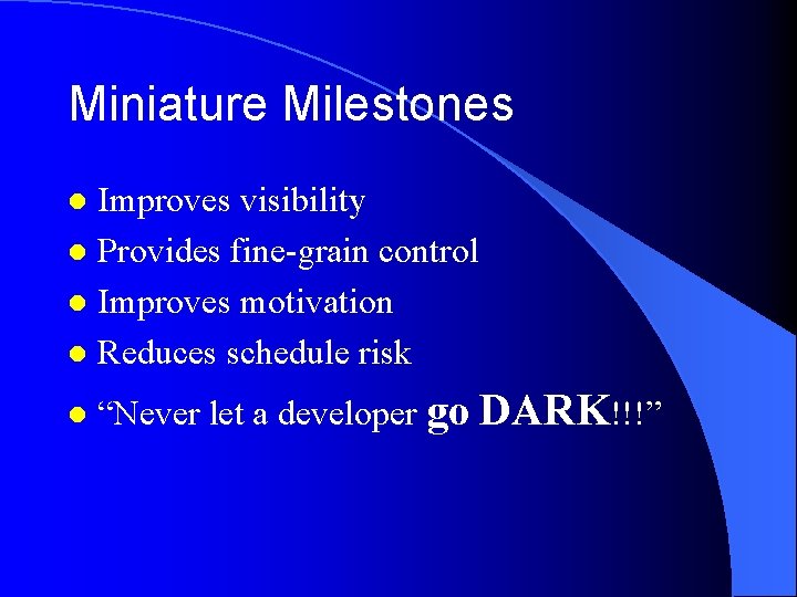 Miniature Milestones Improves visibility l Provides fine-grain control l Improves motivation l Reduces schedule
