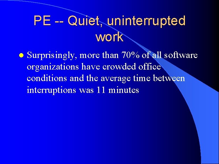 PE -- Quiet, uninterrupted work l Surprisingly, more than 70% of all software organizations