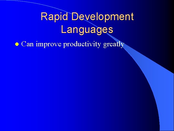 Rapid Development Languages l Can improve productivity greatly 