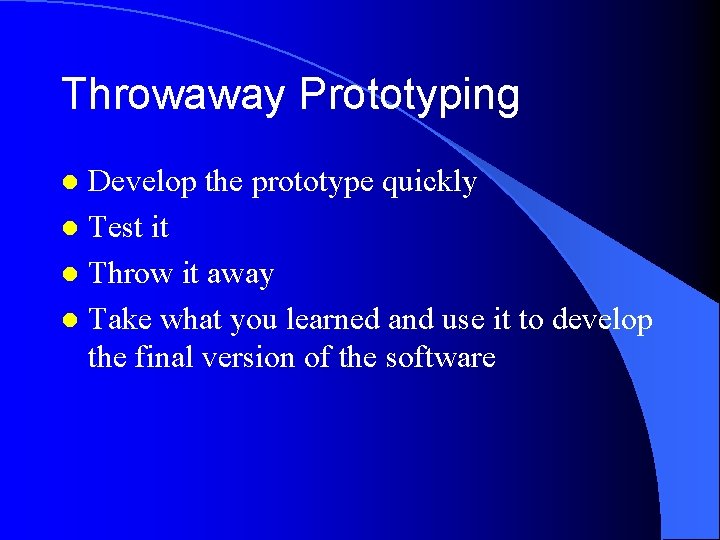 Throwaway Prototyping Develop the prototype quickly l Test it l Throw it away l