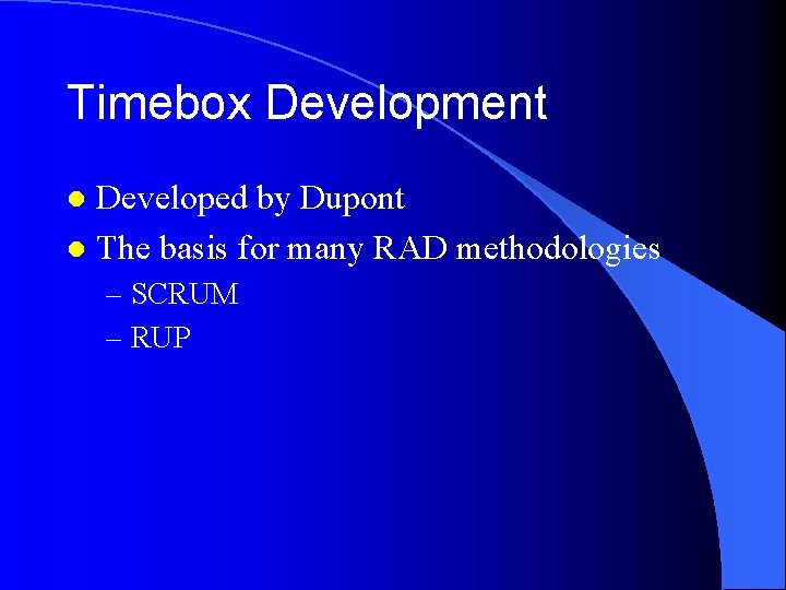 Timebox Development Developed by Dupont l The basis for many RAD methodologies l –