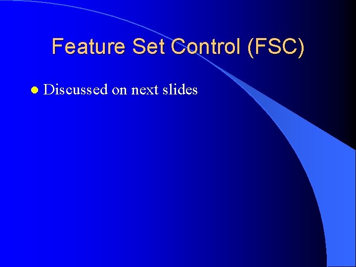 Feature Set Control (FSC) l Discussed on next slides 