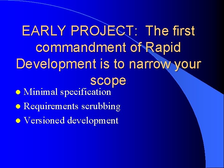 EARLY PROJECT: The first commandment of Rapid Development is to narrow your scope Minimal