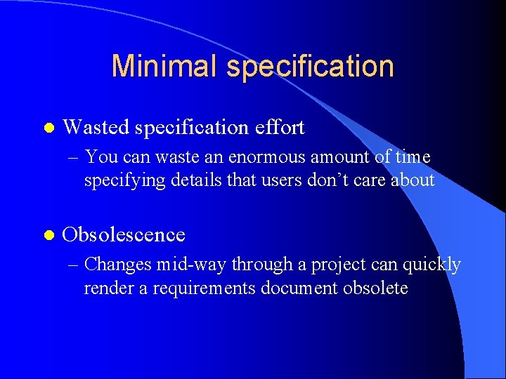 Minimal specification l Wasted specification effort – You can waste an enormous amount of