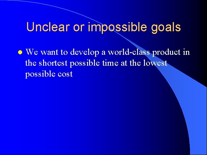 Unclear or impossible goals l We want to develop a world-class product in the