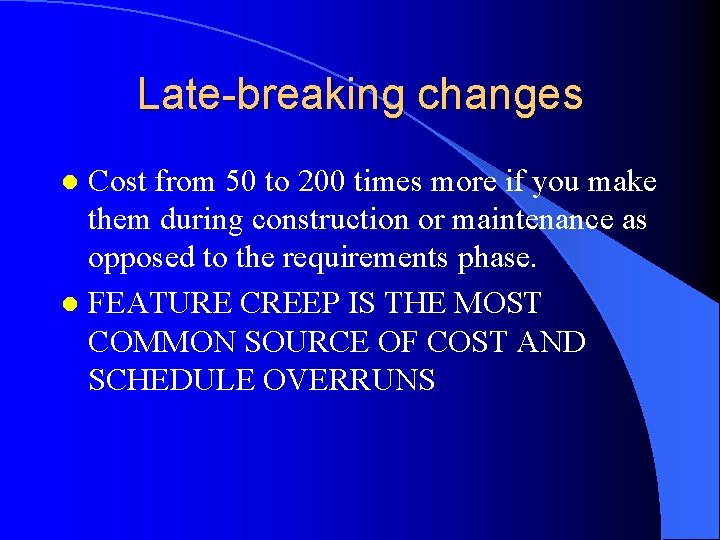 Late-breaking changes Cost from 50 to 200 times more if you make them during