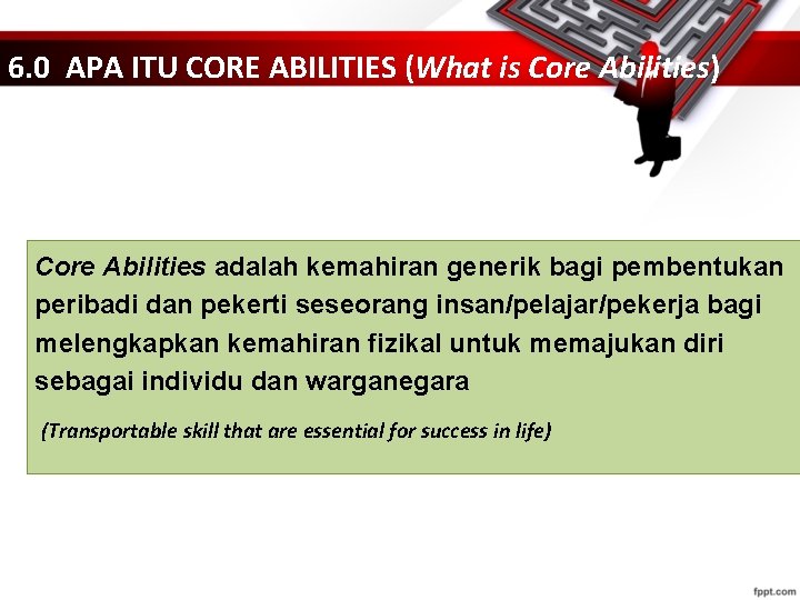 6. 0 APA ITU CORE ABILITIES (What is Core Abilities) Core Abilities adalah kemahiran