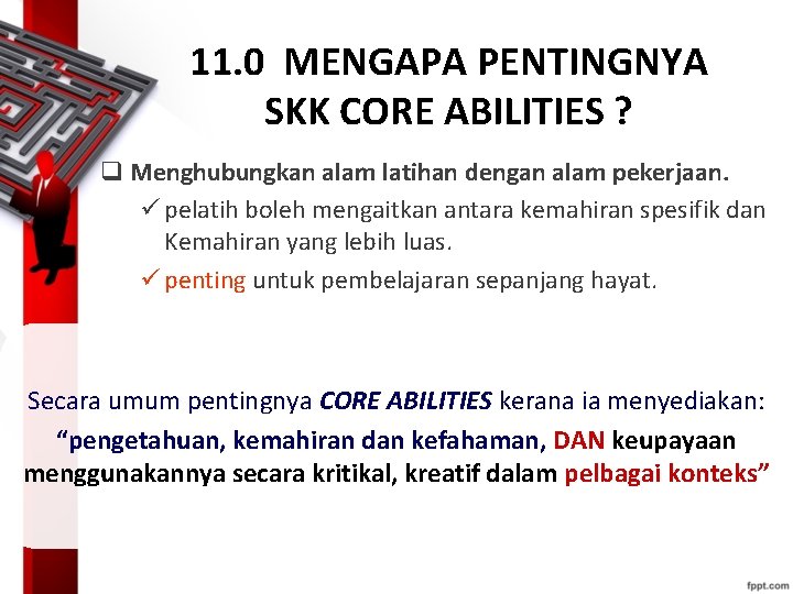 11. 0 MENGAPA PENTINGNYA SKK CORE ABILITIES ? q Menghubungkan alam latihan dengan alam