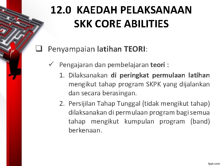12. 0 KAEDAH PELAKSANAAN SKK CORE ABILITIES q Penyampaian latihan TEORI: ü Pengajaran dan