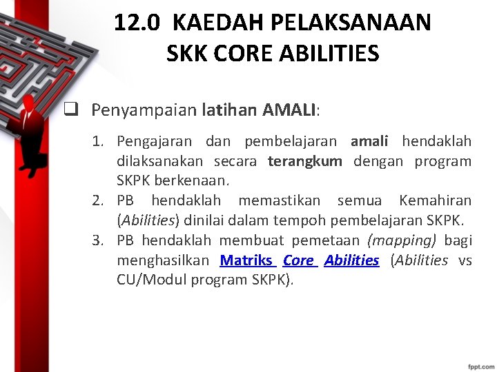 12. 0 KAEDAH PELAKSANAAN SKK CORE ABILITIES q Penyampaian latihan AMALI: 1. Pengajaran dan