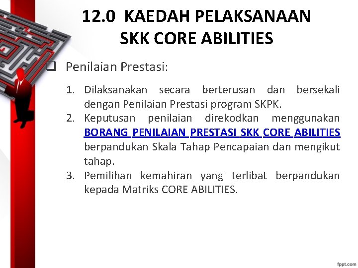 12. 0 KAEDAH PELAKSANAAN SKK CORE ABILITIES q Penilaian Prestasi: 1. Dilaksanakan secara berterusan