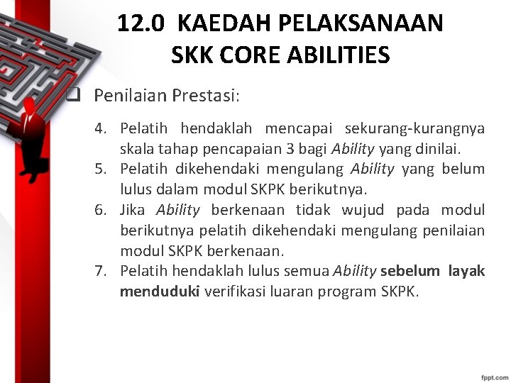 12. 0 KAEDAH PELAKSANAAN SKK CORE ABILITIES q Penilaian Prestasi: 4. Pelatih hendaklah mencapai