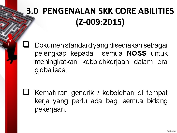 3. 0 PENGENALAN SKK CORE ABILITIES (Z-009: 2015) q Dokumen standard yang disediakan sebagai