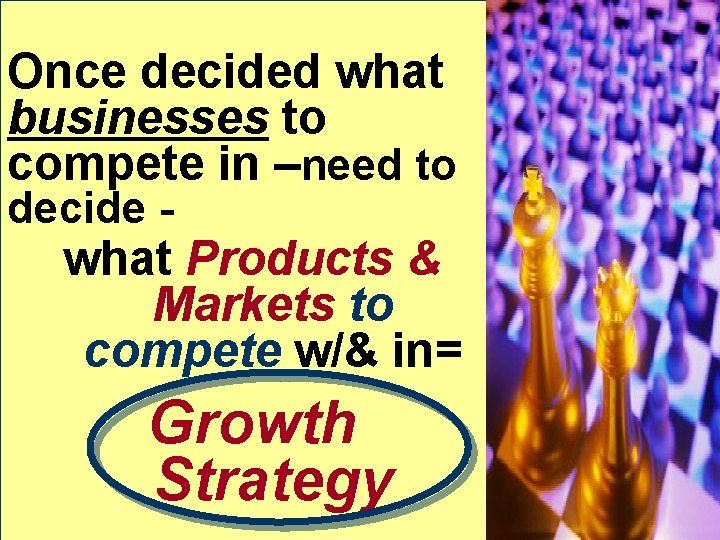 Once decided what businesses to compete in –need to decide - what Products &