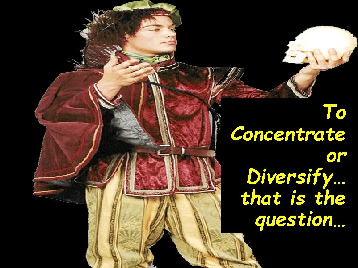 To Concentrate or Diversify… that is the question… 