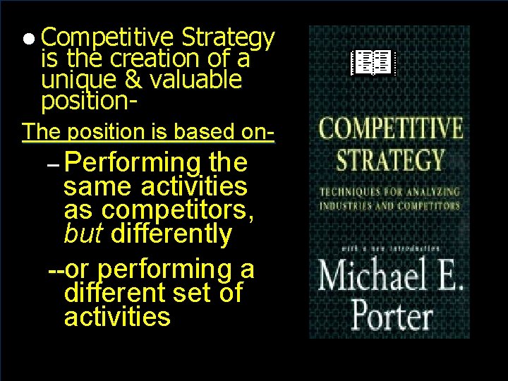 l Competitive Strategy is the creation of a unique & valuable position- The position