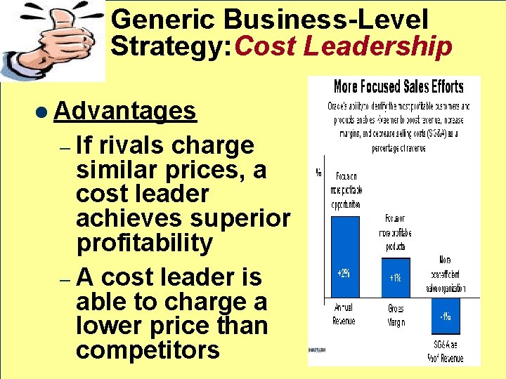 Generic Business-Level Strategy: Cost Leadership l Advantages – If rivals charge similar prices, a