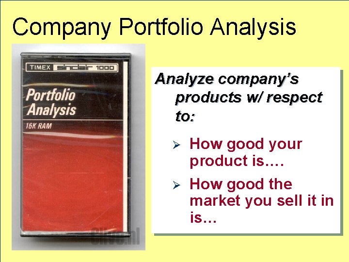 Company Portfolio Analysis Analyze company’s products w/ respect to: Ø Ø How good your
