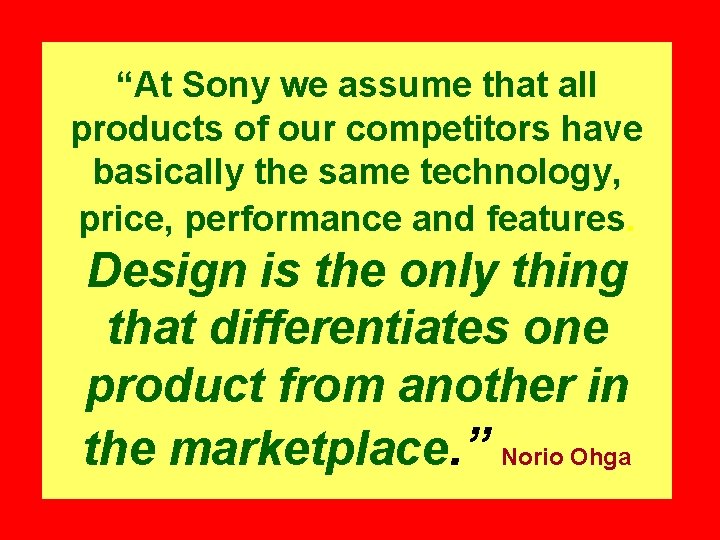 “At Sony we assume that all products of our competitors have basically the same