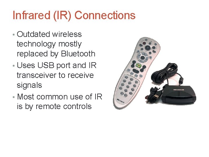 Infrared (IR) Connections • Outdated wireless technology mostly replaced by Bluetooth • Uses USB