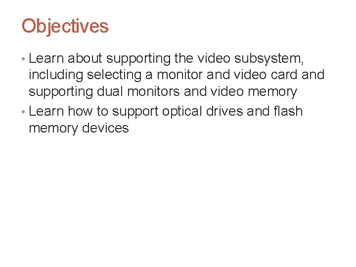 Objectives • Learn about supporting the video subsystem, including selecting a monitor and video