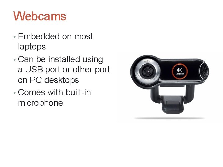 Webcams • Embedded on most laptops • Can be installed using a USB port