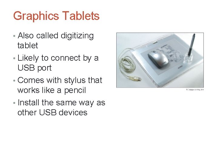 Graphics Tablets • Also called digitizing tablet • Likely to connect by a USB