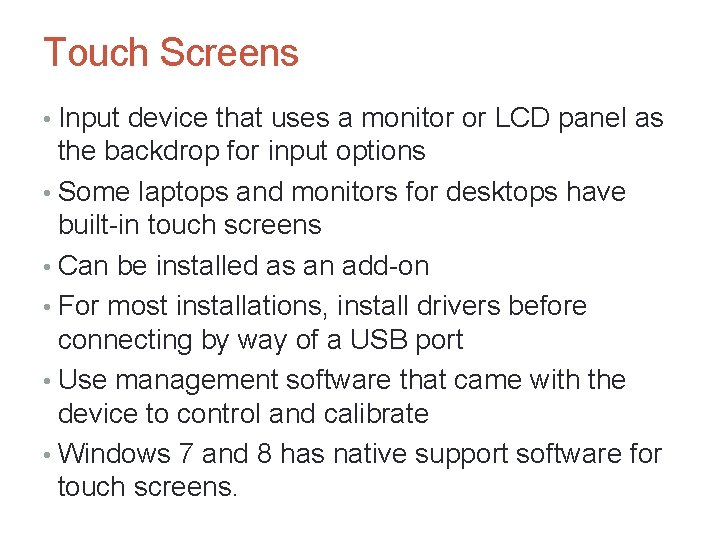 Touch Screens • Input device that uses a monitor or LCD panel as the