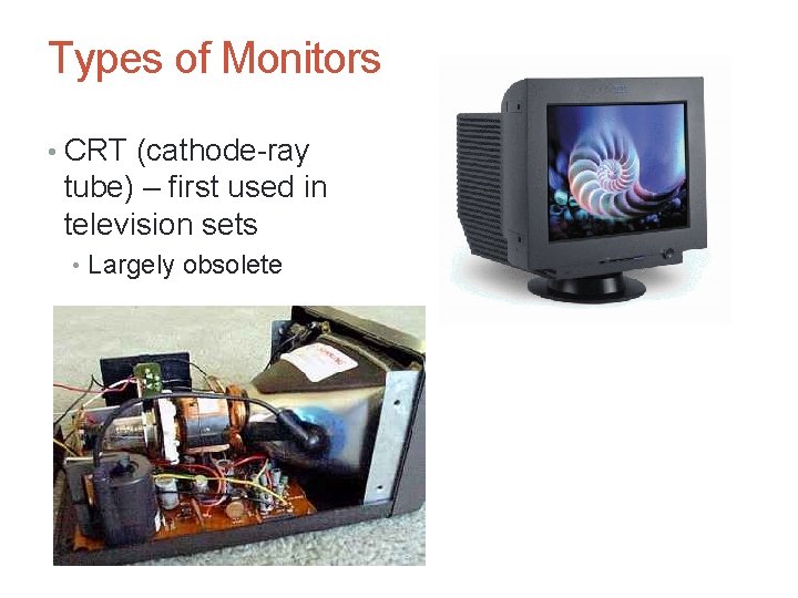 Types of Monitors • CRT (cathode-ray tube) – first used in television sets •