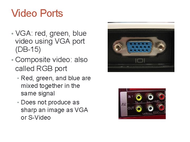 Video Ports • VGA: red, green, blue video using VGA port (DB-15) • Composite