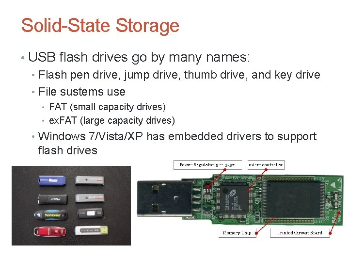 Solid-State Storage • USB flash drives go by many names: • Flash pen drive,
