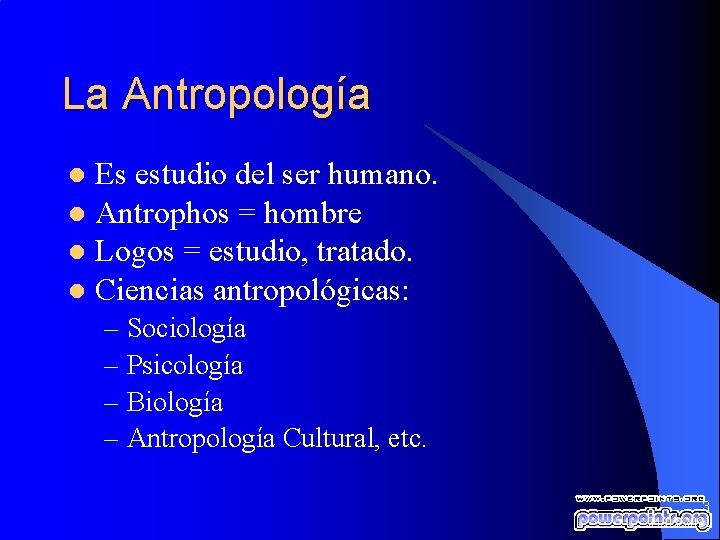 La Antropología Es estudio del ser humano. l Antrophos = hombre l Logos =