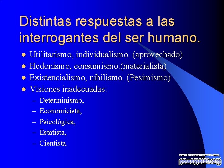 Distintas respuestas a las interrogantes del ser humano. l l Utilitarismo, individualismo. (aprovechado) Hedonismo,