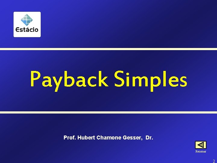 Payback Simples Prof. Hubert Chamone Gesser, Dr. Retornar 2 