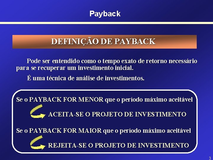 Payback DEFINIÇÃO DE PAYBACK Pode ser entendido como o tempo exato de retorno necessário