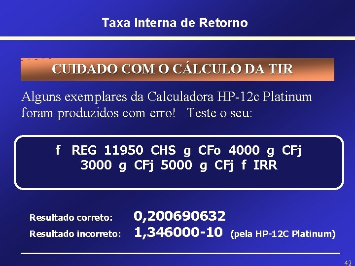 Taxa Interna de Retorno CUIDADO COM O CÁLCULO DA TIR Alguns exemplares da Calculadora