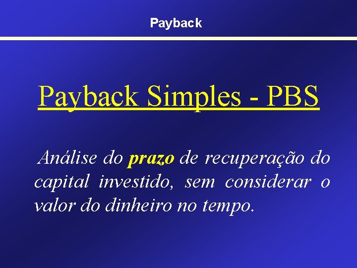 Payback Simples - PBS Análise do prazo de recuperação do capital investido, sem considerar