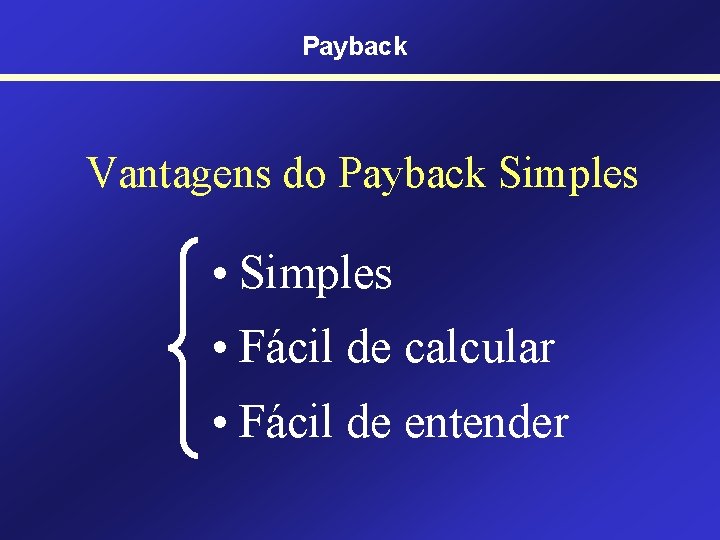 Payback Vantagens do Payback Simples • Simples • Fácil de calcular • Fácil de