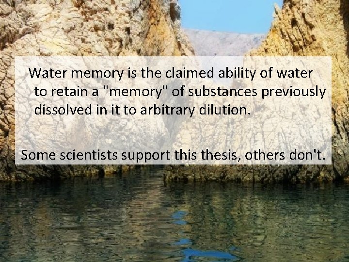  Water memory is the claimed ability of water to retain a "memory" of