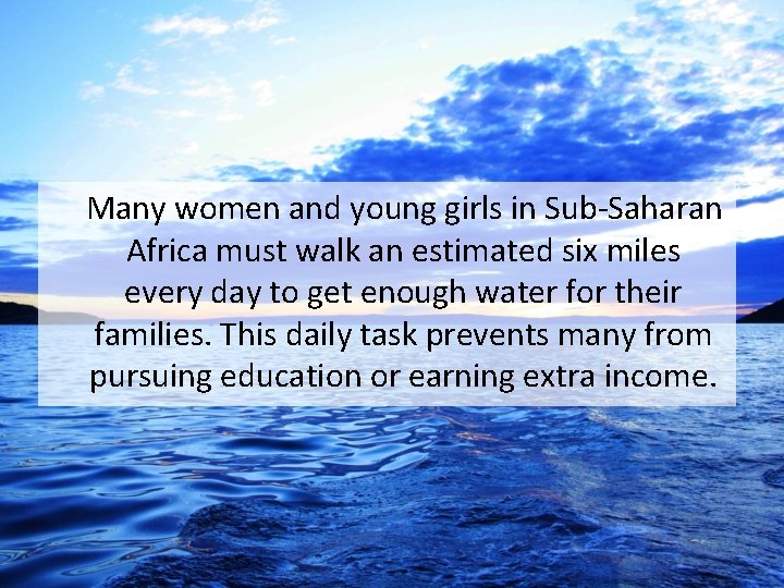  Many women and young girls in Sub-Saharan Africa must walk an estimated six